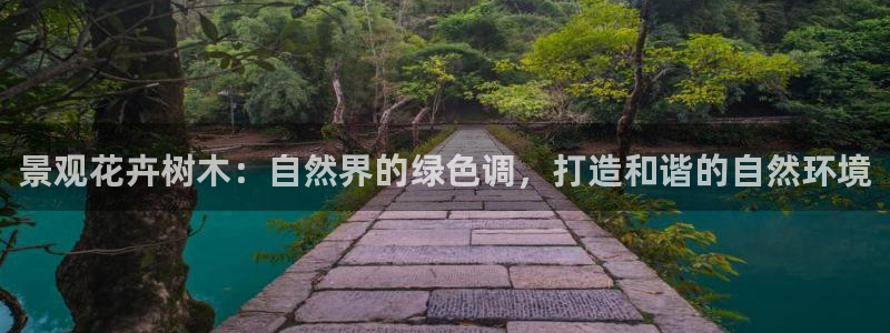 卧龙娱乐注册：景观花卉树木：自然界的绿色调，打造和谐的自然环境