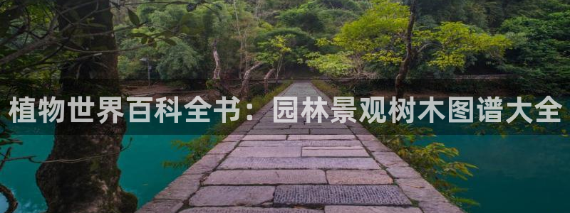 卧龙区社交娱乐:植物世界百科全书:园林景观树木图谱大全