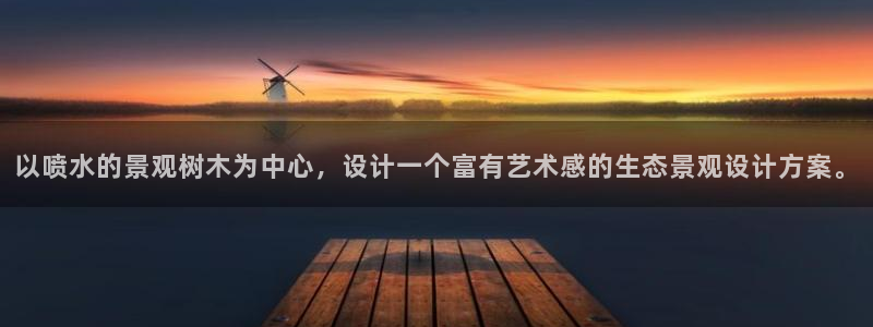 hr娱乐 卧龙股东60447：以喷水的景观树木为中心，设计一个富有艺术感的生态景观设计方案。